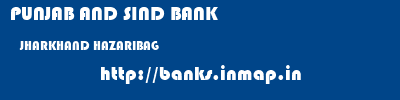 PUNJAB AND SIND BANK  JHARKHAND HAZARIBAG    banks information 